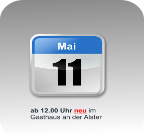 ab 12.00 Uhr neu im      Gasthaus an der Alster 11 Mai